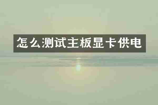 怎么测试主板显卡供电