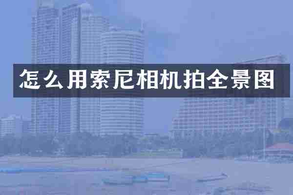 怎么用索尼相机拍全景图