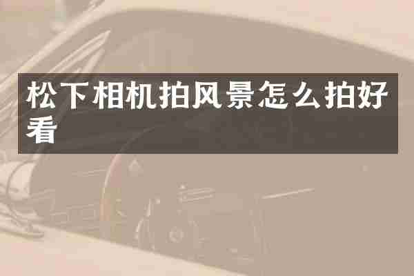 相机拍风景怎么拍好看