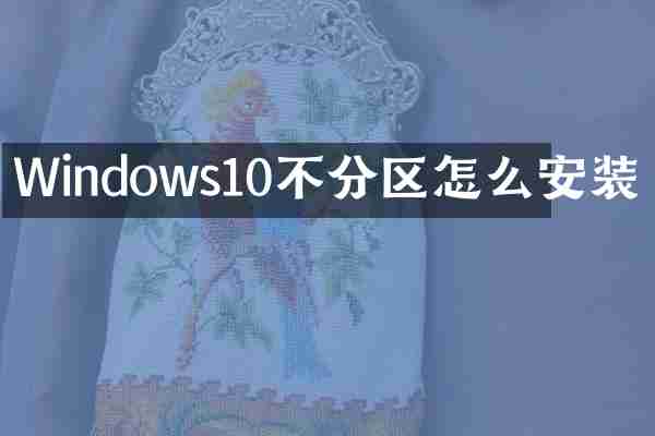 Windows10不分区怎么安装