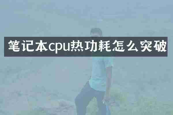 笔记本cpu热功耗怎么突破