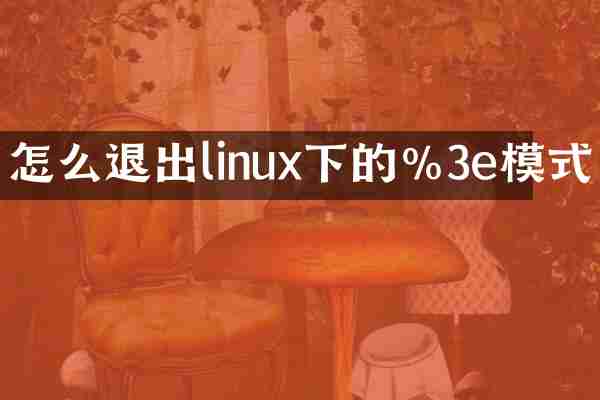 怎么退出linux下的%3e模式