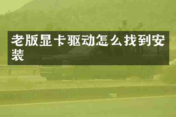 老版显卡驱动怎么找到安装