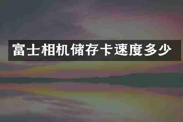 富士相机储存卡速度多少