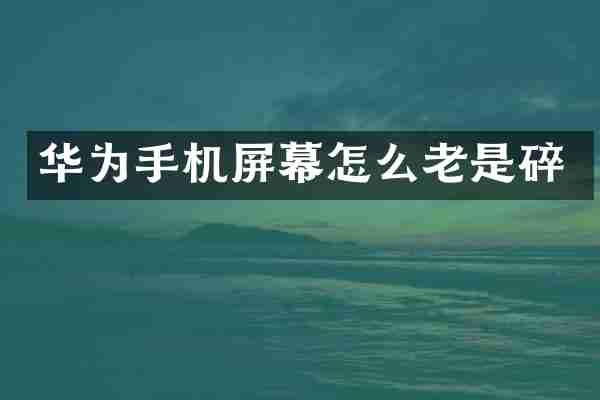 华为手机屏幕怎么老是碎