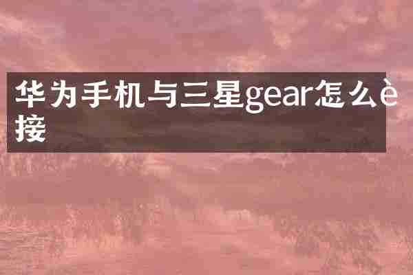 华为手机与三星gear怎么连接