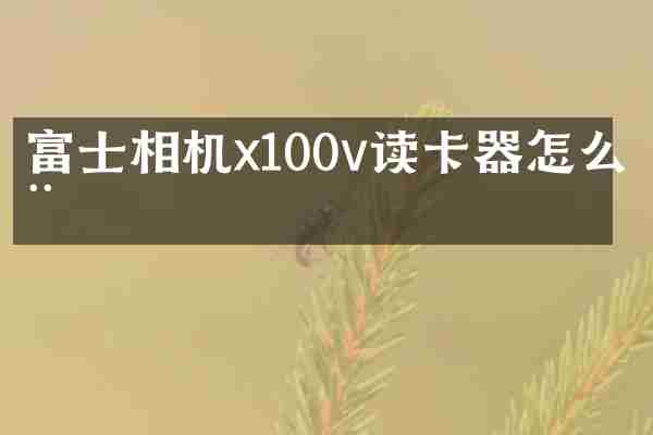 富士相机x100v读卡器怎么用