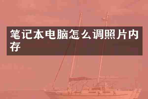 笔记本电脑怎么调照片内存