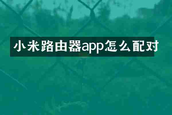 小米路由器app怎么配对