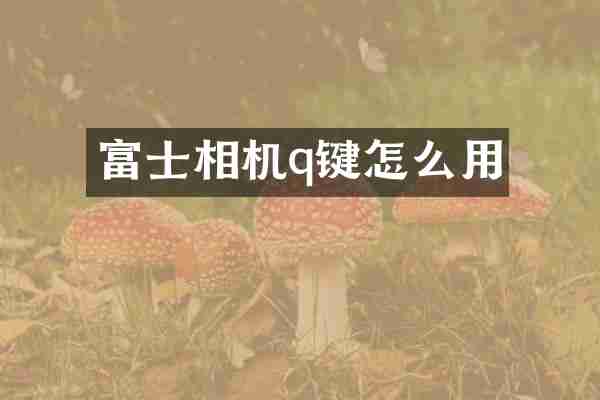 富士相机q键怎么用