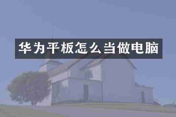 华为平板怎么当做电脑