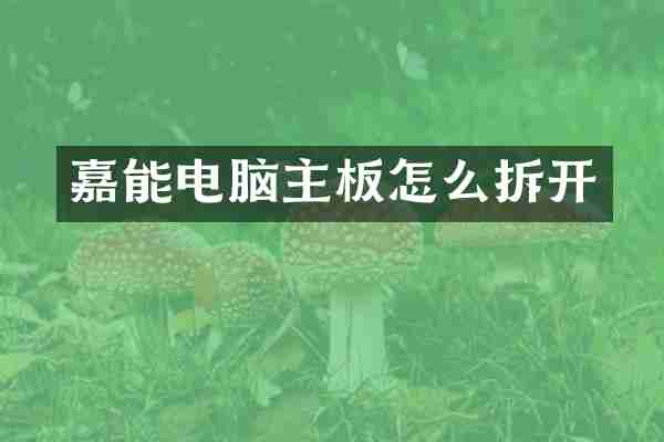 嘉能电脑主板怎么拆开