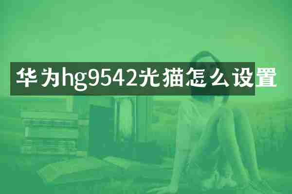 华为hg9542光猫怎么设置