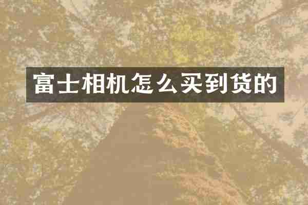 富士相机怎么买到货的