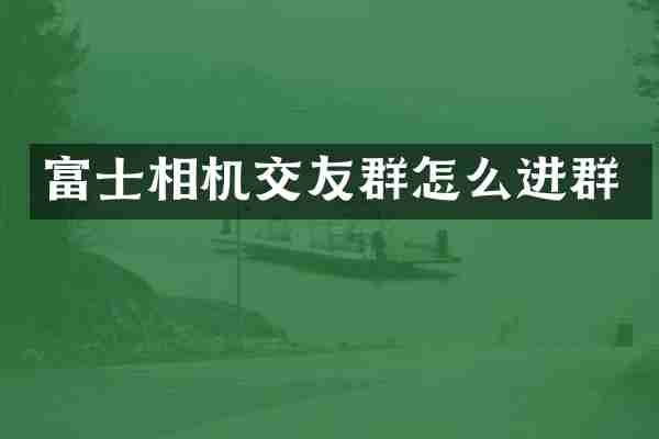 富士相机交友群怎么进群
