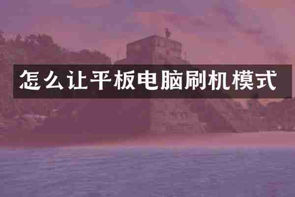 怎么让平板电脑刷机模式