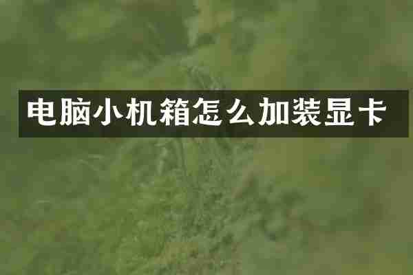 电脑小机箱怎么加装显卡