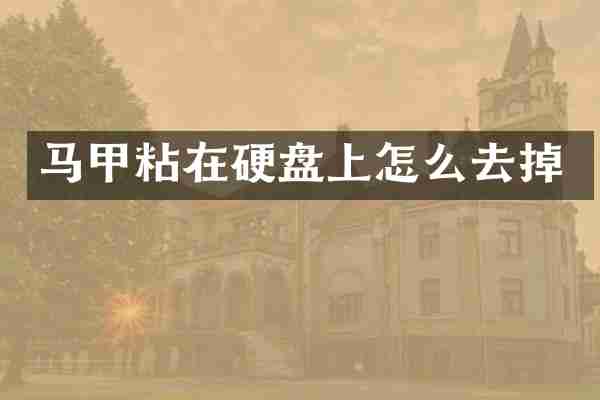 马甲粘在硬盘上怎么去掉