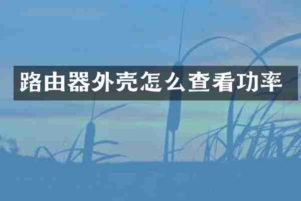 路由器外壳怎么查看功率