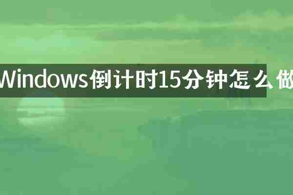 Windows倒计时15分钟怎么做