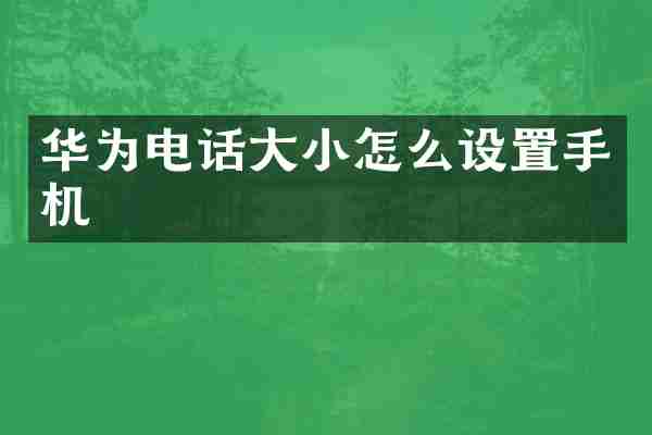 华为电话大小怎么设置手机
