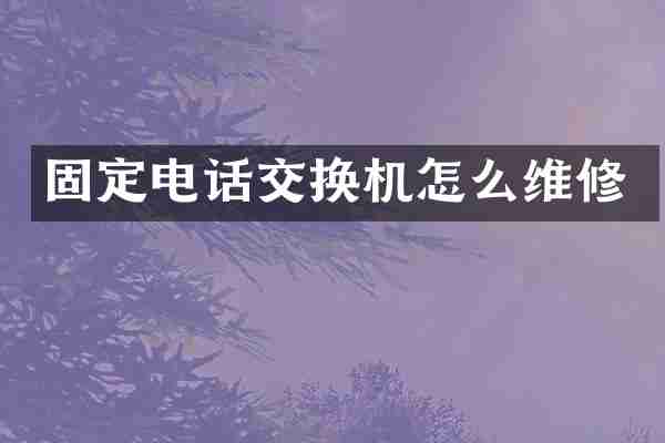 固定电话交换机怎么维修