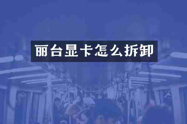 丽台显卡怎么拆卸