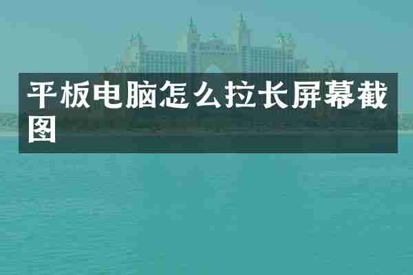 平板电脑怎么拉长屏幕截图