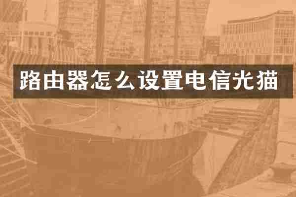 路由器怎么设置电信光猫