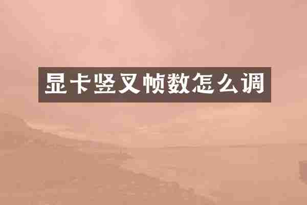 显卡竖叉帧数怎么调