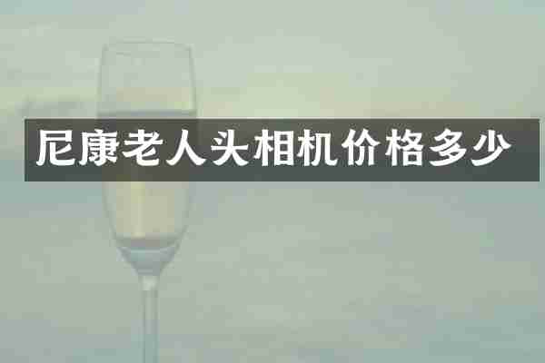 尼康老人头相机价格多少