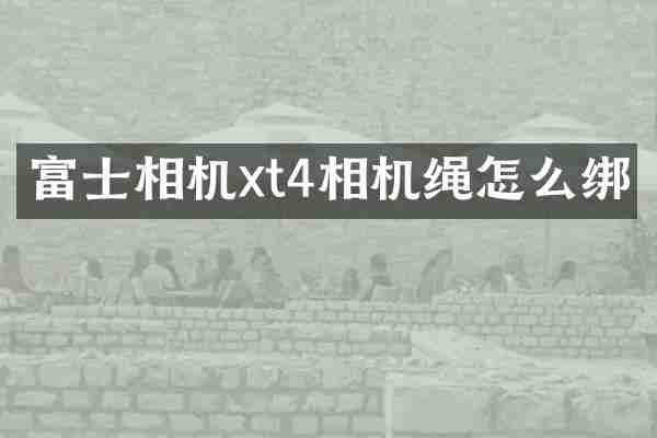 富士相机xt4相机绳怎么绑