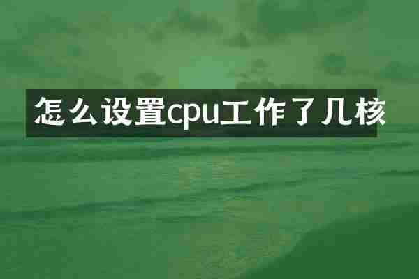 怎么设置cpu工作了几核