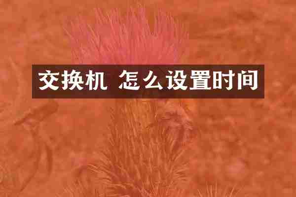 交换机 怎么设置时间