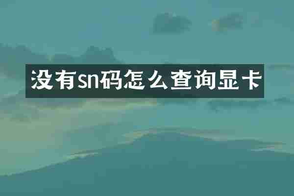 没有sn码怎么查询显卡