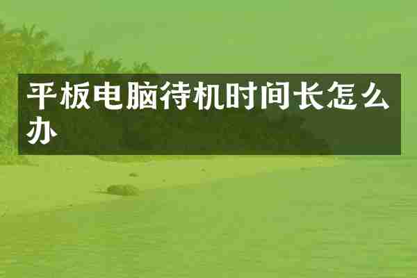 平板电脑待机时间长怎么办