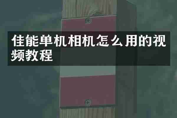 佳能单机相机怎么用的视频教程