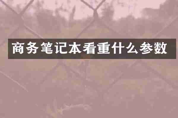 商务笔记本看重什么参数