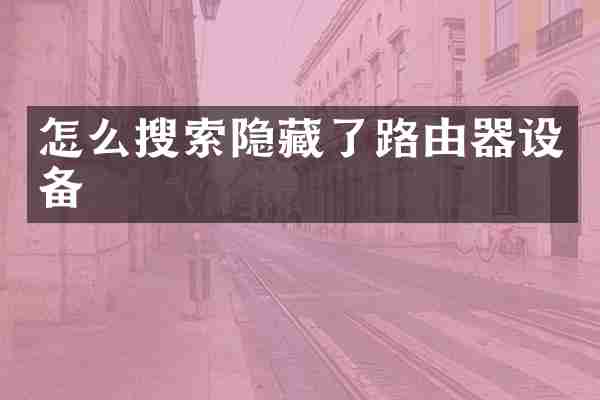 怎么搜索隐藏了路由器设备