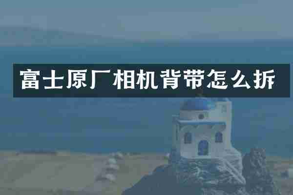 富士原厂相机背带怎么拆