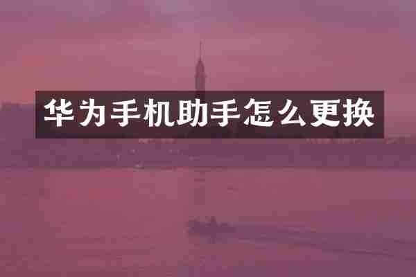 华为手机助手怎么更换