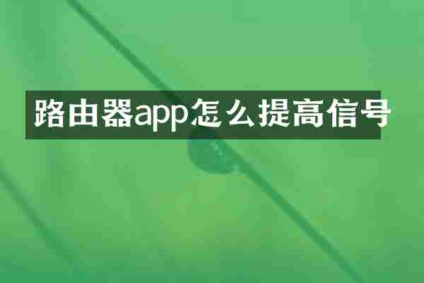 路由器app怎么提高信号