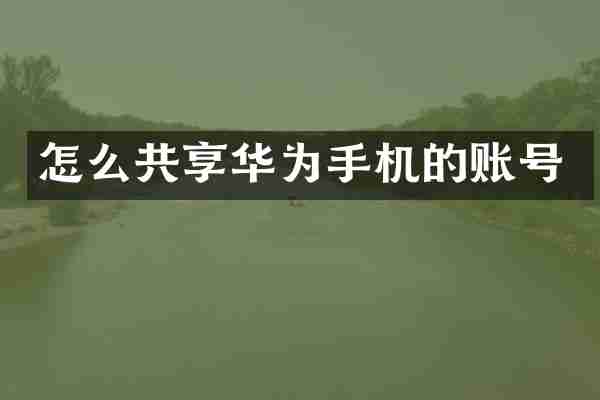 怎么共享华为手机的账号