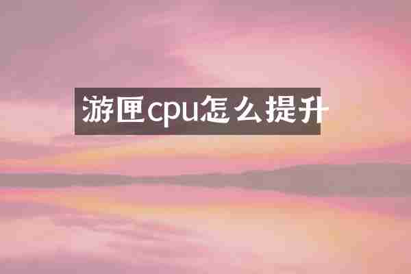 游匣cpu怎么提升