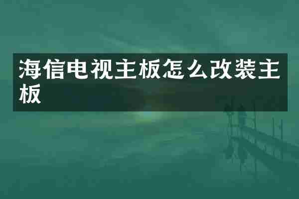 海信电视主板怎么改装主板