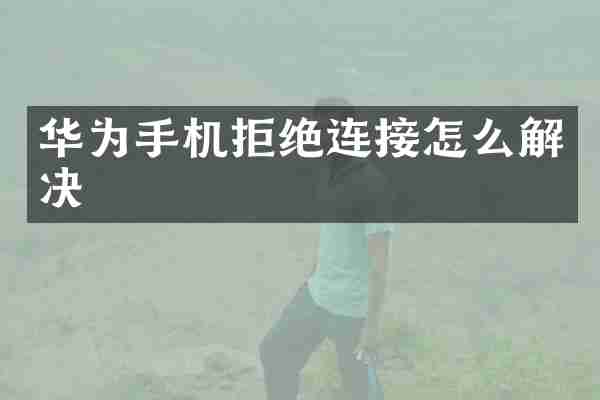 华为手机拒绝连接怎么解决