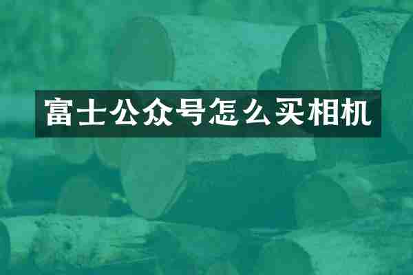 富士公众号怎么买相机