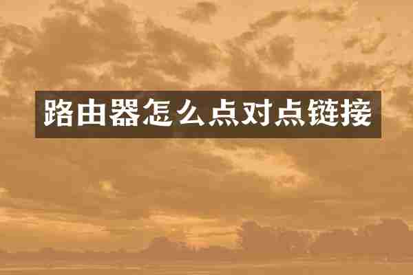 路由器怎么点对点链接