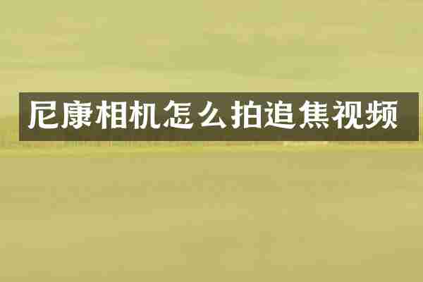 尼康相机怎么拍追焦视频