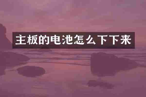 主板的电池怎么下下来